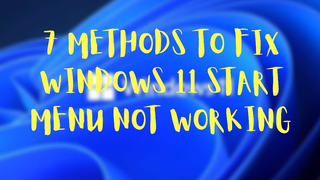 7 Methods to Fix Windows 11 Start Menu Not Working